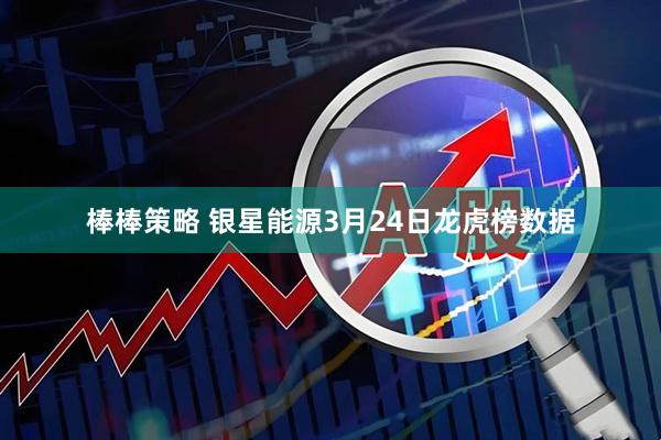 棒棒策略 银星能源3月24日龙虎榜数据