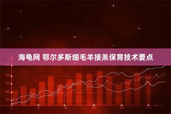 海龟网 鄂尔多斯细毛羊接羔保育技术要点
