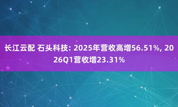 长江云配 石头科技: 2025年营收高增56.51%, 2026Q1营收增23.31%